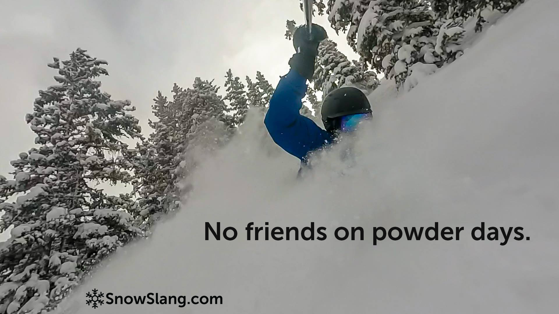 No friends on powder days. SnowSlang.com